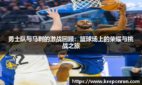 勇士队与马刺的激战回顾：篮球场上的荣耀与挑战之旅